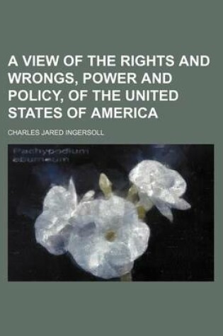 Cover of A View of the Rights and Wrongs, Power and Policy, of the United States of America