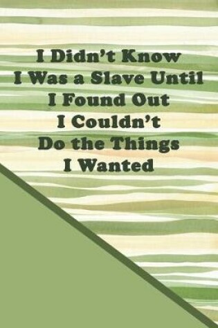 Cover of I Didn't Know I Was a Slave Until I Found Out I Couldn't Do the Things I Wanted