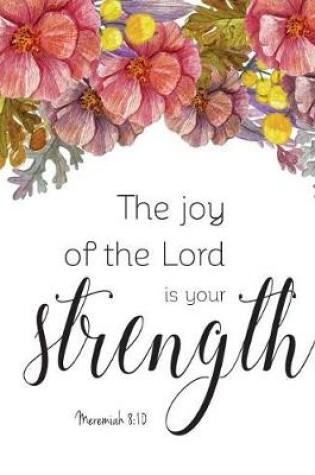 Cover of The joy of the lord is your strength Meremiah 8