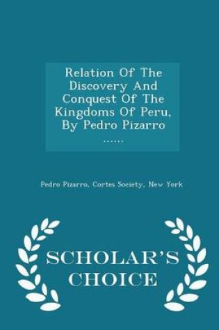 Cover of Relation of the Discovery and Conquest of the Kingdoms of Peru, by Pedro Pizarro ...... - Scholar's Choice Edition