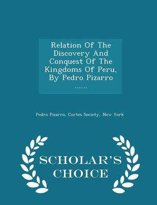 Book cover for Relation of the Discovery and Conquest of the Kingdoms of Peru, by Pedro Pizarro ...... - Scholar's Choice Edition