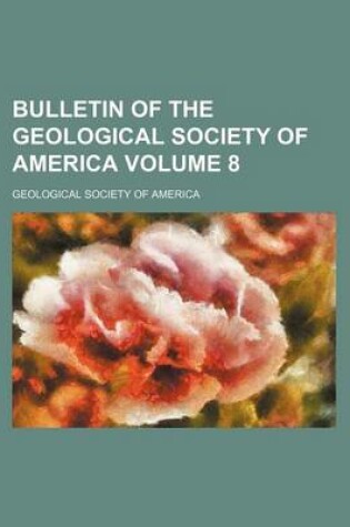 Cover of Bulletin of the Geological Society of America Volume 8