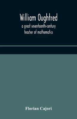 Book cover for William Oughtred, a great seventeenth-century teacher of mathematics