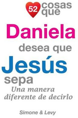 Cover of 52 Cosas Que Daniela Desea Que Jesús Sepa