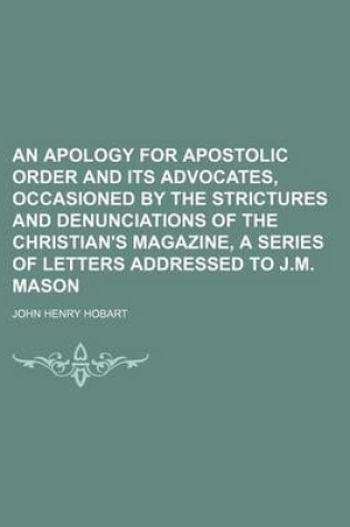 Cover of An Apology for Apostolic Order and Its Advocates, Occasioned by the Strictures and Denunciations of the Christian's Magazine, a Series of Letters Addressed to J.M. Mason