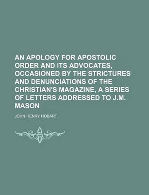 Book cover for An Apology for Apostolic Order and Its Advocates, Occasioned by the Strictures and Denunciations of the Christian's Magazine, a Series of Letters Addressed to J.M. Mason