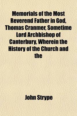 Book cover for Memorials of the Most Reverend Father in God, Thomas Cranmer, Sometime Lord Archbishop of Canterbury, Wherein the History of the Church and the