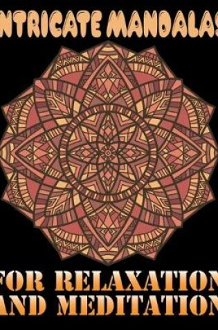 Cover of Intricate Mandalas for Relaxation and Meditation