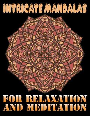 Cover of Intricate Mandalas for Relaxation and Meditation