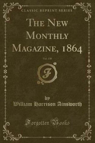 Cover of The New Monthly Magazine, 1864, Vol. 130 (Classic Reprint)
