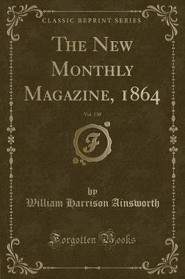 Book cover for The New Monthly Magazine, 1864, Vol. 130 (Classic Reprint)