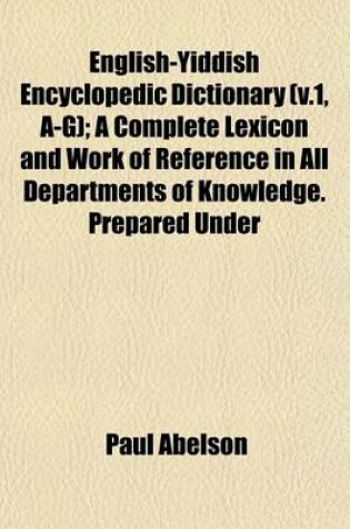 Cover of English-Yiddish Encyclopedic Dictionary (V.1, A-G); A Complete Lexicon and Work of Reference in All Departments of Knowledge. Prepared Under