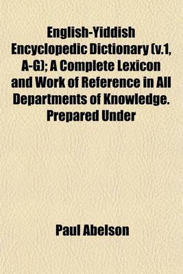 Book cover for English-Yiddish Encyclopedic Dictionary (V.1, A-G); A Complete Lexicon and Work of Reference in All Departments of Knowledge. Prepared Under