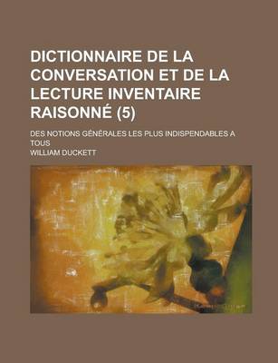 Book cover for Dictionnaire de La Conversation Et de La Lecture Inventaire Raisonne; Des Notions Generales Les Plus Indispendables a Tous (5 )