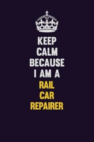 Cover of Keep Calm Because I Am A Rail Car Repairer