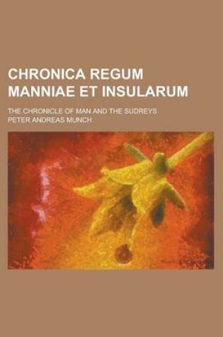 Cover of Chronica Regum Manniae Et Insularum; The Chronicle of Man and the Sudreys