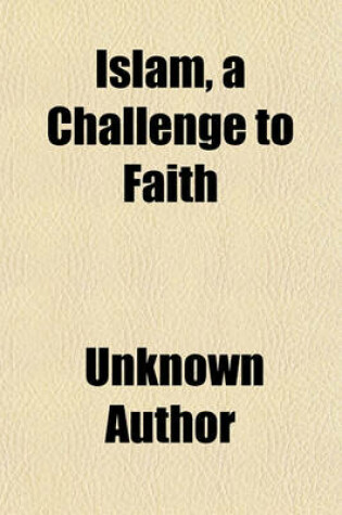 Cover of Islam, a Challenge to Faith (Volume 59; V. 164); Studies on the Mohammedan Religion and the Needs and Opportunities of the Mohammedan World from the Standpoint of Christian Missions