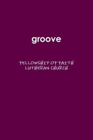 Cover of Groove : Fellowship of Faith Lutheran Church