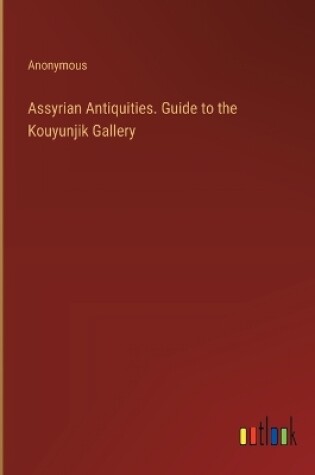 Cover of Assyrian Antiquities. Guide to the Kouyunjik Gallery