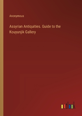 Book cover for Assyrian Antiquities. Guide to the Kouyunjik Gallery