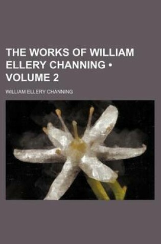 Cover of The Works of William Ellery Channing (Volume 2)