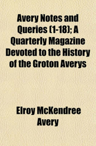 Cover of Avery Notes and Queries (1-18); A Quarterly Magazine Devoted to the History of the Groton Averys