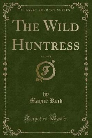 Cover of The Wild Huntress, Vol. 3 of 3 (Classic Reprint)
