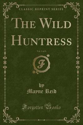 Book cover for The Wild Huntress, Vol. 3 of 3 (Classic Reprint)