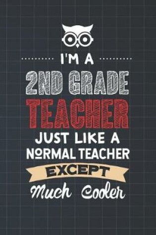 Cover of I'm A 2nd Grade Teacher Just Like A Normal Teacher Except Much Cooler