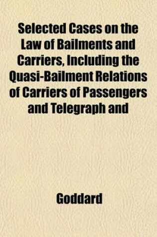 Cover of Selected Cases on the Law of Bailments and Carriers, Including the Quasi-Bailment Relations of Carriers of Passengers and Telegraph and