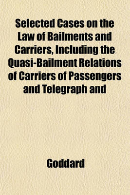 Book cover for Selected Cases on the Law of Bailments and Carriers, Including the Quasi-Bailment Relations of Carriers of Passengers and Telegraph and