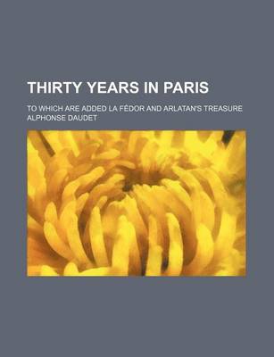 Book cover for Thirty Years in Paris; To Which Are Added La Fedor and Arlatan's Treasure