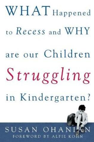 Cover of What Happened to Recess and Why Are Our Children Struggling in Kindergarten?