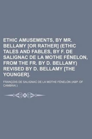 Cover of Ethic Amusements, by Mr. Bellamy [Or Rather] (Ethic Tales and Fables, by F. de Salignac de La Mothe Fenelon, from the Fr. by D. Bellamy) Revised by D. Bellamy [The Younger].