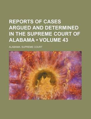 Book cover for Reports of Cases Argued and Determined in the Supreme Court of Alabama (Volume 43)