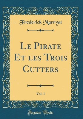 Book cover for Le Pirate Et les Trois Cutters, Vol. 1 (Classic Reprint)