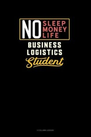 Cover of No Sleep. No Money. No Life. Business Logistics Student