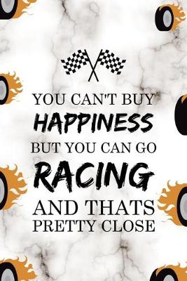 Book cover for You Can't Buy Happiness But You Can Go Racing And Thats Pretty Close