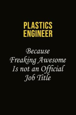 Cover of Plastics Engineer Because Freaking Awesome Is Not An Official Job Title