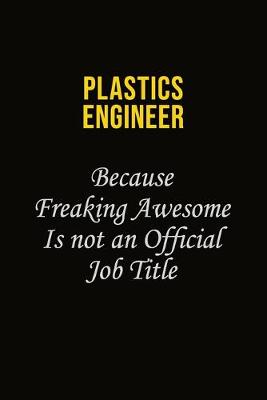 Book cover for Plastics Engineer Because Freaking Awesome Is Not An Official Job Title