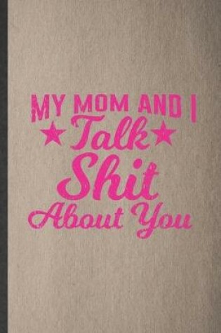 Cover of My Mom and I Talk Shit About You