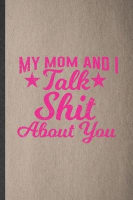 Book cover for My Mom and I Talk Shit About You