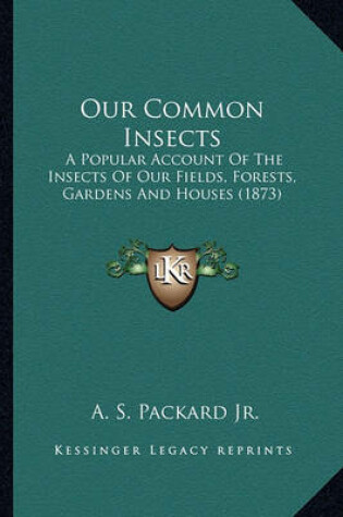 Cover of Our Common Insects Our Common Insects