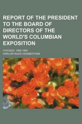 Cover of Report of the President to the Board of Directors of the World's Columbian Exposition; Chicago, 1892-1893