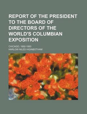 Book cover for Report of the President to the Board of Directors of the World's Columbian Exposition; Chicago, 1892-1893