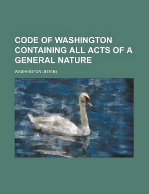 Book cover for Code of Washington Containing All Acts of a General Nature