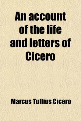 Book cover for An Account of the Life and Letters of Cicero; Translated from the German of Bernard Rudolf Abeken