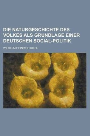 Cover of Die Naturgeschichte Des Volkes ALS Grundlage Einer Deutschen Social-Politik