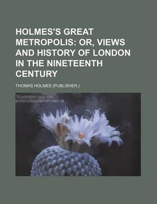 Book cover for Holmes's Great Metropolis; Or, Views and History of London in the Nineteenth Century