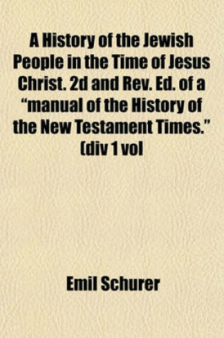 Cover of A History of the Jewish People in the Time of Jesus Christ. 2D and REV. Ed. of a Manual of the History of the New Testament Times. (DIV 1 Vol